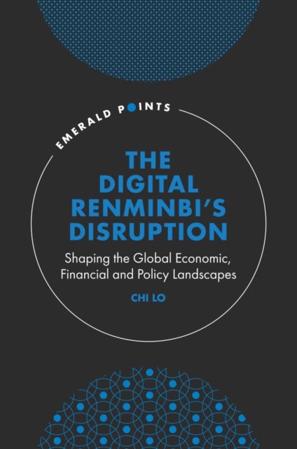 The Digital Renminbi¿s Disruption - Shaping the Global Economic, Financial and Policy Landscapes