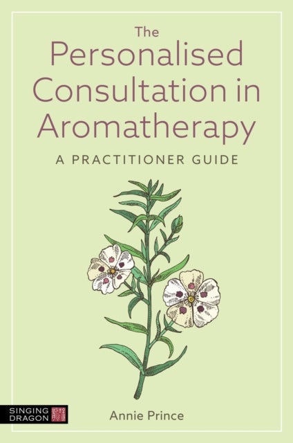 The Personalised Consultation in Aromatherapy - A Practitioner Guide