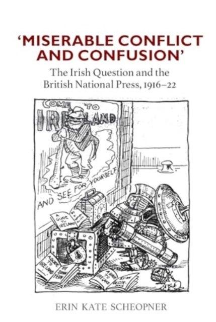 ′Miserable Conflict and Confusion′ – The Irish Question and the British National Press, 1916–1922