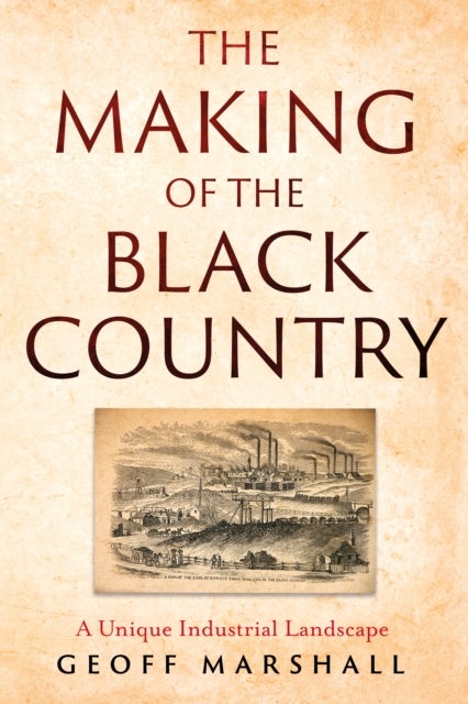 The Making of the Black Country - A Unique Industrial Landscape