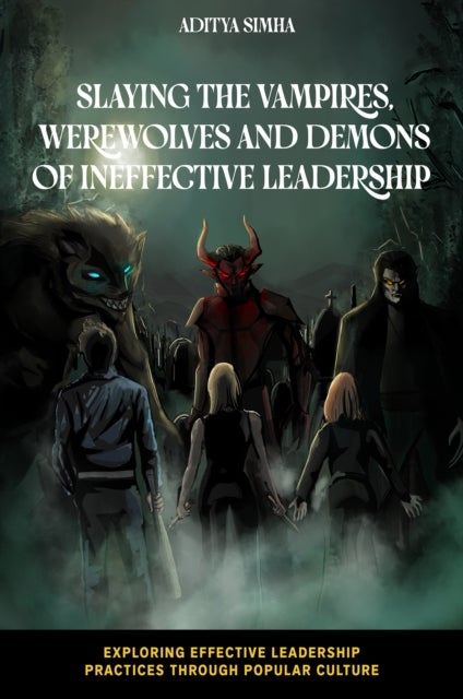 Slaying the Vampires, Werewolves and Demons of Ineffective Leadership