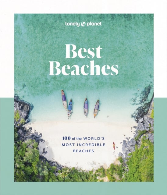 Lonely Planet Best Beaches: 100 of the World¿s Most Incredible Beaches - Stunning Photography , Expert Knowledge & Travel Tips , Top Places to Snorkel & Spectacular Remote Shores