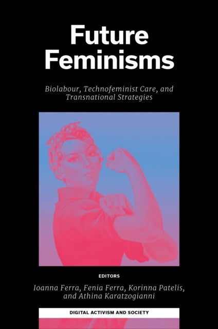 Future Feminisms - Biolabour, Technofeminist Care, and Transnational Strategies