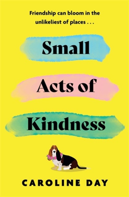 Small Acts of Kindness - The new poignant and uplifting novel from Sunday Times bestseller, Caroline Day