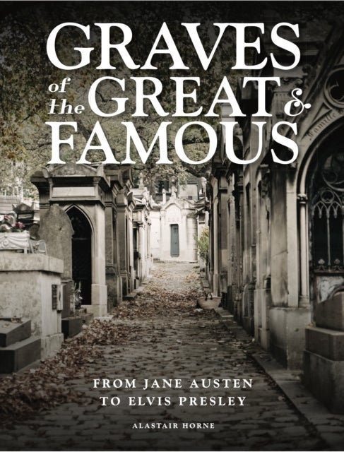 Graves of the Great and Famous - From Jane Austen to Elvis Presley