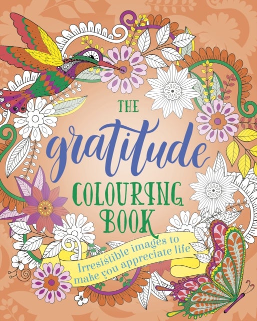 The Gratitude Colouring Book - Irresistible images to make you appreciate life