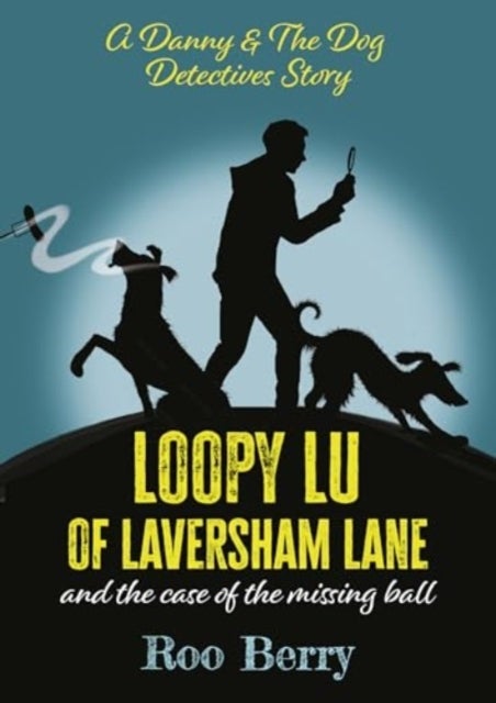 LOOPY LU of LAVERSHAM LANE - and the case of the missing ball - A Danny & The Dog Detectives Story