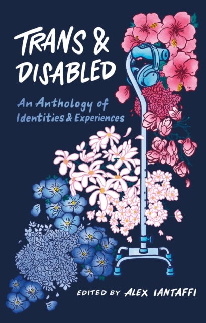 Trans and Disabled - An Anthology of Identities and Experiences