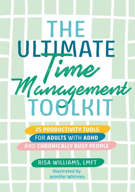 Ultimate Time Management Toolkit - 25 Productivity Tools for Adults with ADHD and Chronically Busy People