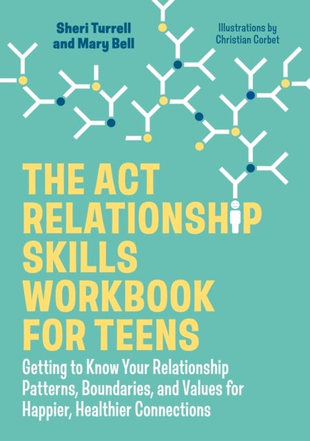 The ACT Relationship Skills Workbook for Teens - Getting to Know Your Relationship Patterns, Boundaries, and Values for Happier, Healthier Connections