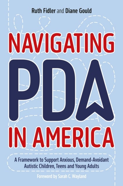 Navigating PDA in America - A Framework to Support Anxious, Demand-Avoidant Autistic Children, Teens and Young Adults