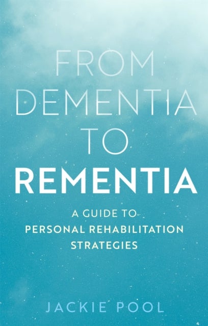 From Dementia to Rementia - A Guide to Personal Rehabilitation Strategies