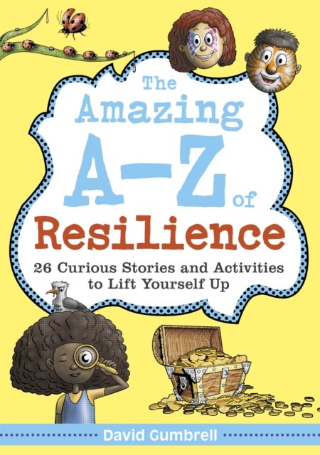 The Amazing A-Z of Resilience - 26 Curious Stories and Activities to Lift Yourself Up