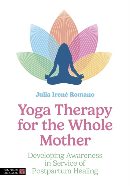Yoga Therapy for the Whole Mother - Developing Awareness in Service of Postpartum Healing
