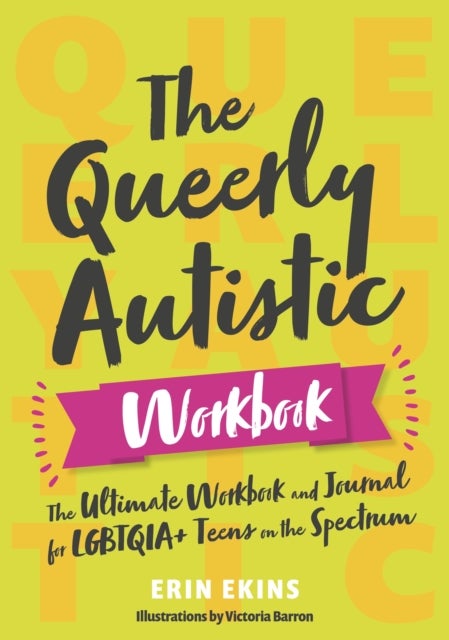 Queerly Autistic Workbook - The Ultimate Workbook and Journal for LGBTQIA+ Teens on the Spectrum
