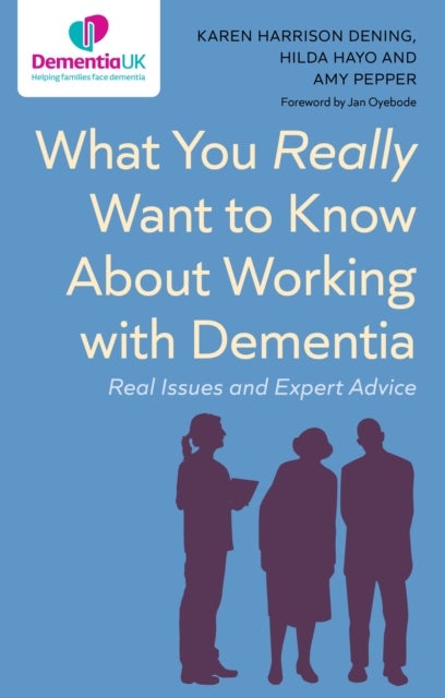 What You Really Want to Know About Working with Dementia - Real Issues and Expert Advice