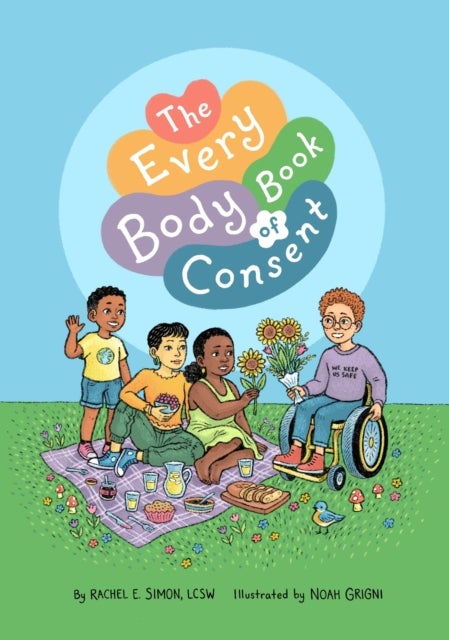 The Every Body Book of Consent - An LGBTQIA-Inclusive Guide to Respecting Boundaries, Bodies, and Beyond