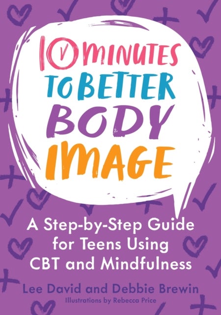10 Minutes to Better Body Image - A Step-by Step Guide for Teens Using CBT and Mindfulness