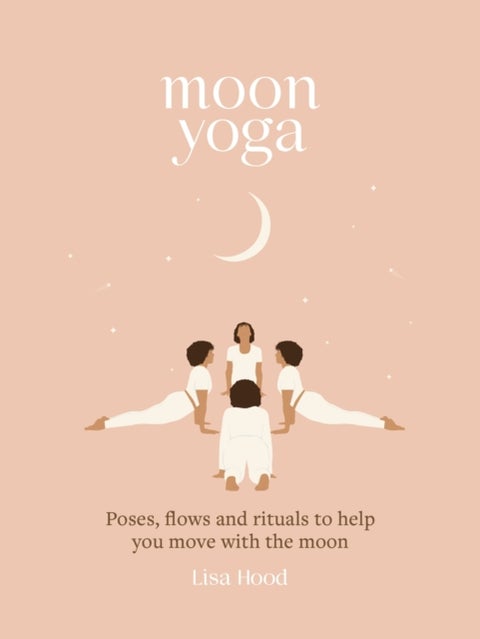 Moon Yoga - Poses, Flows and Rituals to Help You Move with the Moon