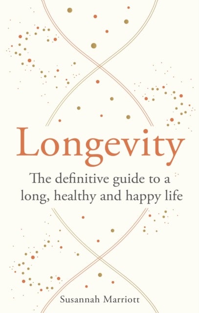 Longevity - The definitive guide to a long, healthy and happy life