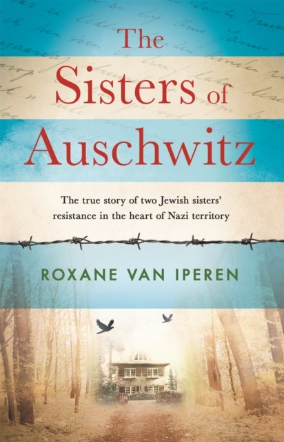 Sisters of Auschwitz - The true story of two Jewish sisters' resistance in the heart of Nazi territory