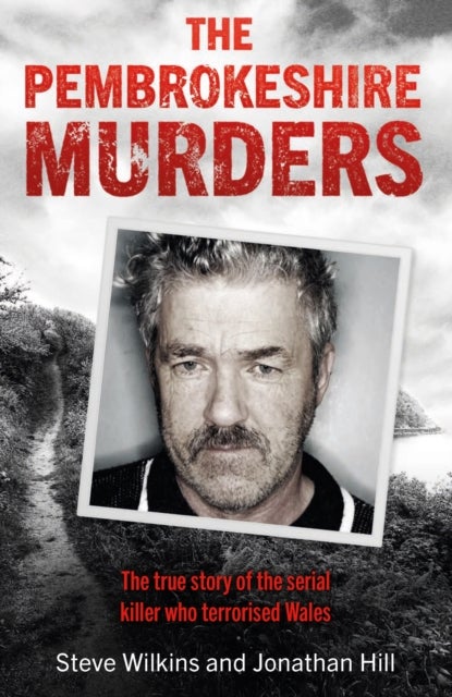 The Pembrokeshire Murders - The dramatic true story of a 20-year hunt for a serial killer and the detectives who brought him to justice