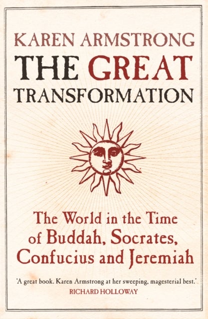 Great Transformation - The World in the Time of Buddha, Socrates, Confucius and Jeremiah