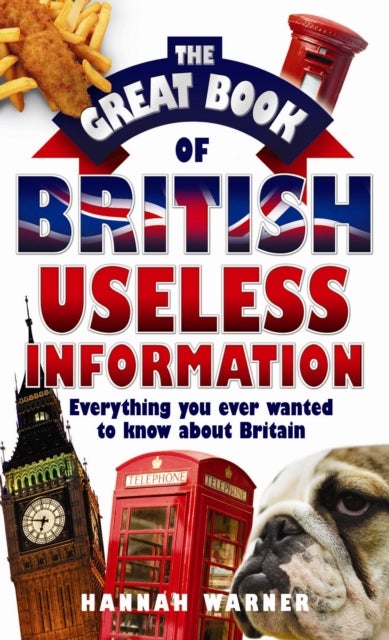 The Great Book of British Useless Information - Nothing You Ever Wanted to Know about Britain