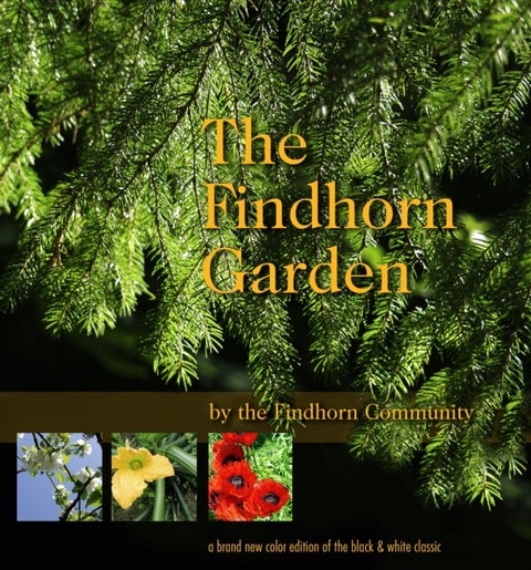 The Findhorn Garden Story - Inspired Color Photos Reveal the Magic