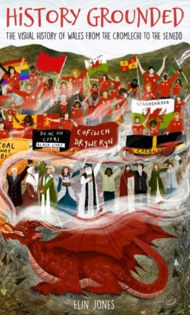History Grounded - The Visual History of Wales from the Cromlechi to the Senedd