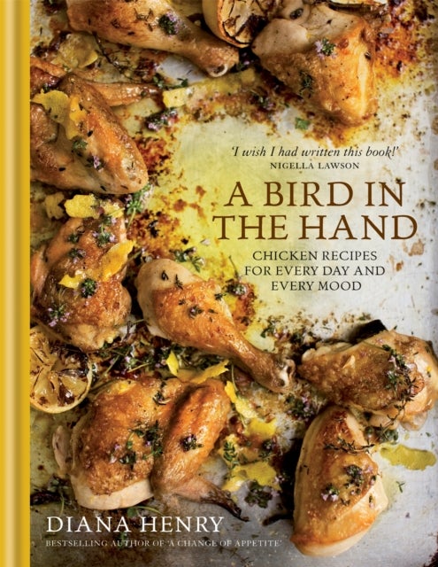 Bird in the Hand - Chicken recipes for every day and every mood