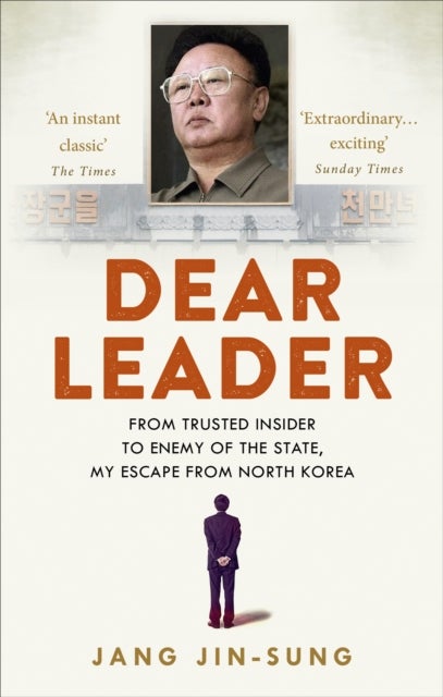 Dear Leader - North Korea's senior propagandist exposes shocking truths behind the regime