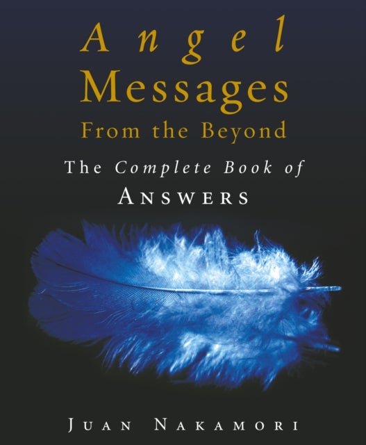 Angel Messages from the Beyond - The Complete Book of Answers
