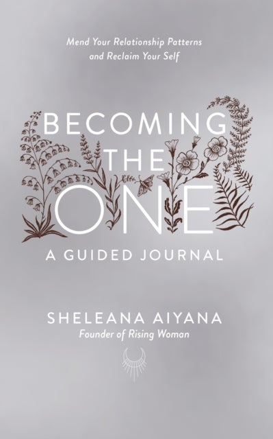 Becoming the One: A Guided Journal - Mend Your Relationship Patterns and Reclaim Your Self