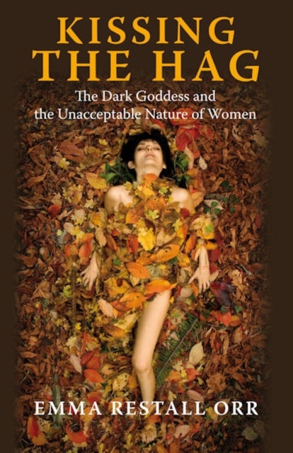 Kissing the Hag - The Dark Goddess and the Unacceptable Nature of Women