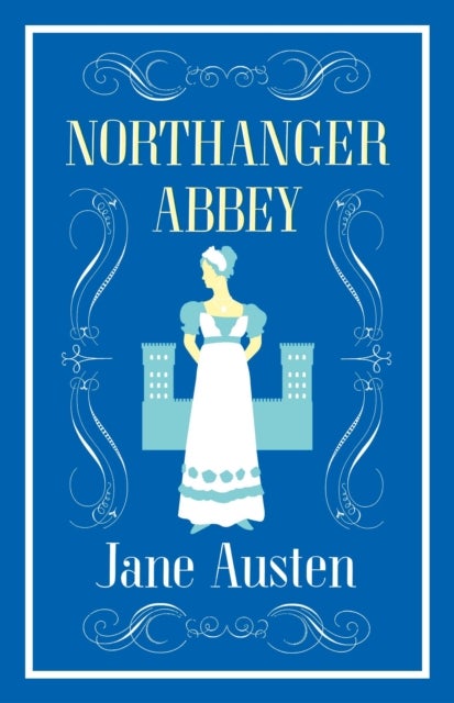 Northanger Abbey - Annotated Edition (Alma Classics Evergreens)