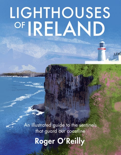 Lighthouses of Ireland - An Illustrated Guide to the Sentinels that Guard our Coastline