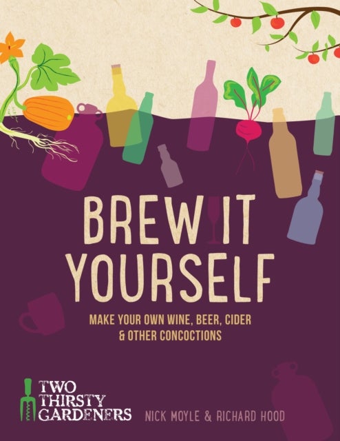 Brew It Yourself - Make Your Own Beer, Wine, Cider and Other Concoctions