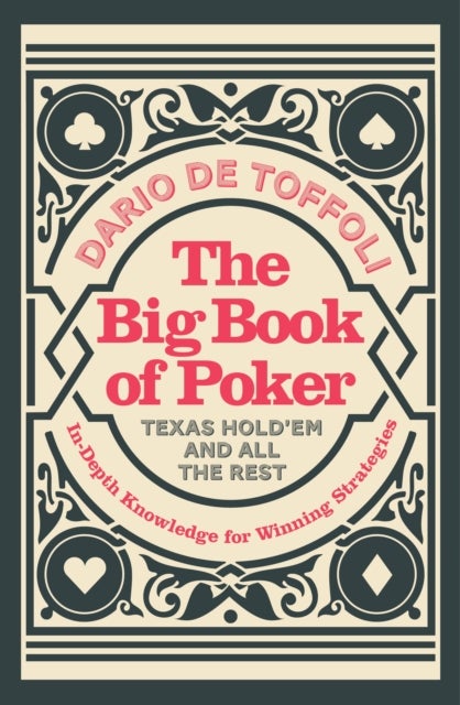 The Big Book of Poker - Texas Hold’Em and All the Rest: In-Depth Knowledge for Winning Strategies