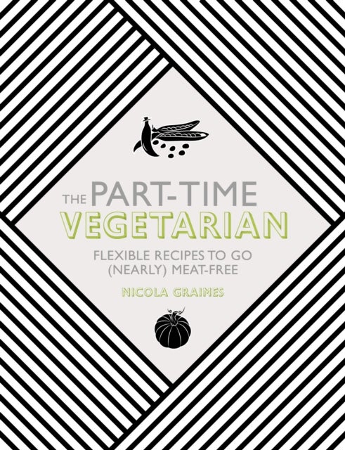 The Part-Time Vegetarian - Flexible Recipes to Go (Nearly) Meat-Free