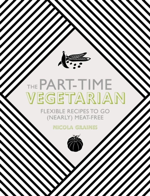 The Part-Time Vegetarian - Flexible Recipes to Go (Nearly) Meat-Free