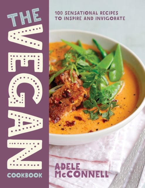 The Vegan Cookbook - 100 Sensational Recipes to Inspire and Invigorate