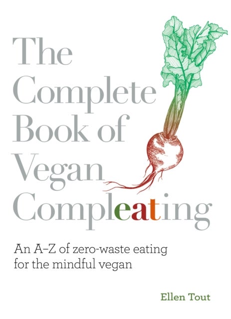 The Complete Book of Vegan Compleating - An A–Z of Zero-Waste Eating For the Mindful Vegan