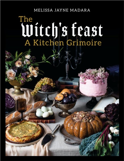 The Witch''s Feast - A Kitchen Grimoire