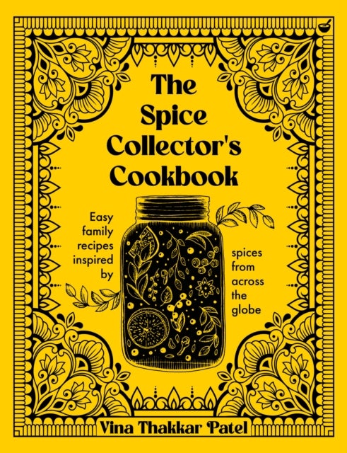 The Spice Collector''s Cookbook - Easy family recipes inspired by spices from across the globe