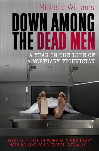 Down Among the Dead Men - A Year in the Life of a Mortuary Technician