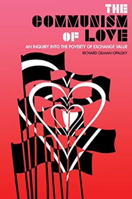 The Communism of Love - An Inquiry into the Poverty of Exchange Value