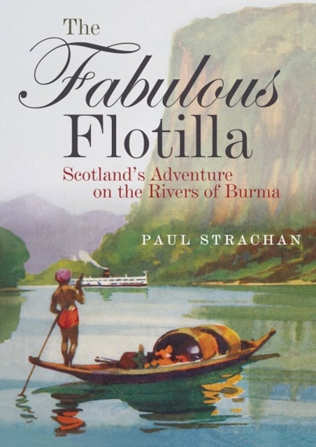 The Fabulous Flotilla - Scotland’s Adventure on the Rivers of Burma