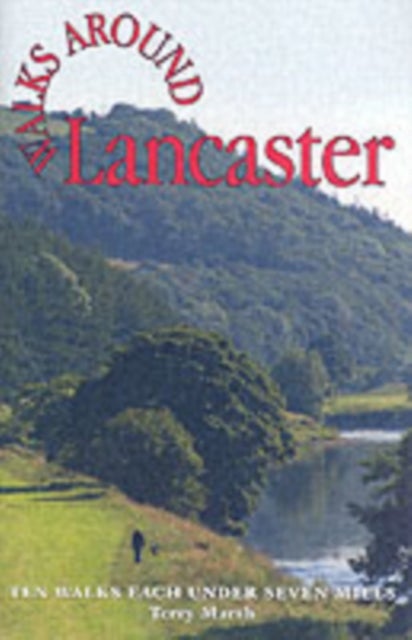 Walks Around Lancaster - Ten Walks of Seven Miles or Less