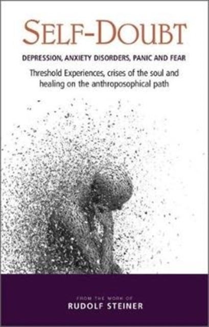 Self-Doubt - Depression, Anxiety Disorders, Panic and Fear – Threshold experiences, crises of the soul and healing on the anthroposophical path